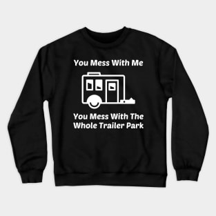 You Mess With Me You Mess With Whole Trailer Park Crewneck Sweatshirt